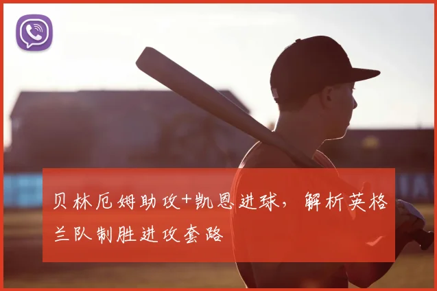 贝林厄姆助攻+凯恩进球,解析英格兰队制胜进攻套路