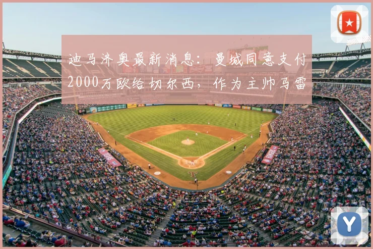 迪马济奥最新消息：曼城同意支付2000万欧给切尔西，作为主帅马雷斯卡的违约赔偿金