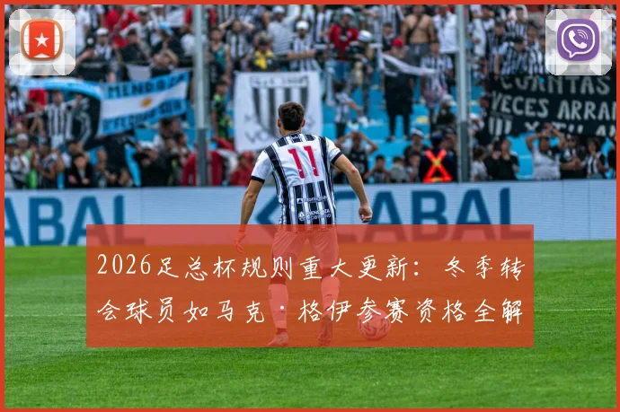 2026足总杯规则重大更新：冬季转会球员如马克·格伊参赛资格全解析，一文看懂新规影响