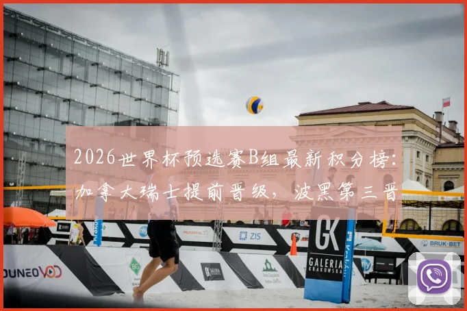 2026世界杯预选赛B组最新积分榜：加拿大瑞士提前晋级，波黑第三晋级形势分析与赛程看点